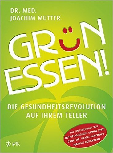Grün essen - Die Gesundheitsrevolution auf Ihrem Teller